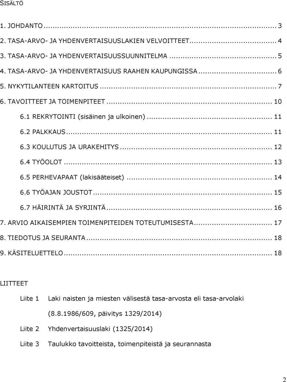 5 PERHEVAPAAT (lakisääteiset)... 14 6.6 TYÖAJAN JOUSTOT... 15 6.7 HÄIRINTÄ JA SYRJINTÄ... 16 7. ARVIO AIKAISEMPIEN TOIMENPITEIDEN TOTEUTUMISESTA... 17 8. TIEDOTUS JA SEURANTA... 18 9. KÄSITELUETTELO.