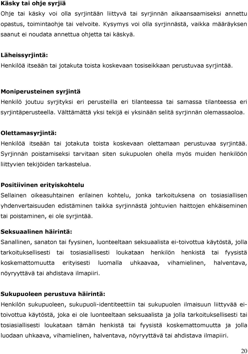 Moniperusteinen syrjintä Henkilö joutuu syrjityksi eri perusteilla eri tilanteessa tai samassa tilanteessa eri syrjintäperusteella. Välttämättä yksi tekijä ei yksinään selitä syrjinnän olemassaoloa.