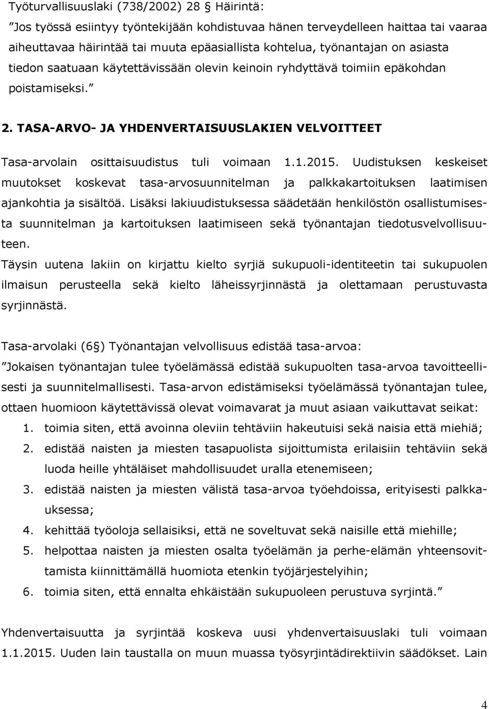 1.2015. Uudistuksen keskeiset muutokset koskevat tasa-arvosuunnitelman ja palkkakartoituksen laatimisen ajankohtia ja sisältöä.