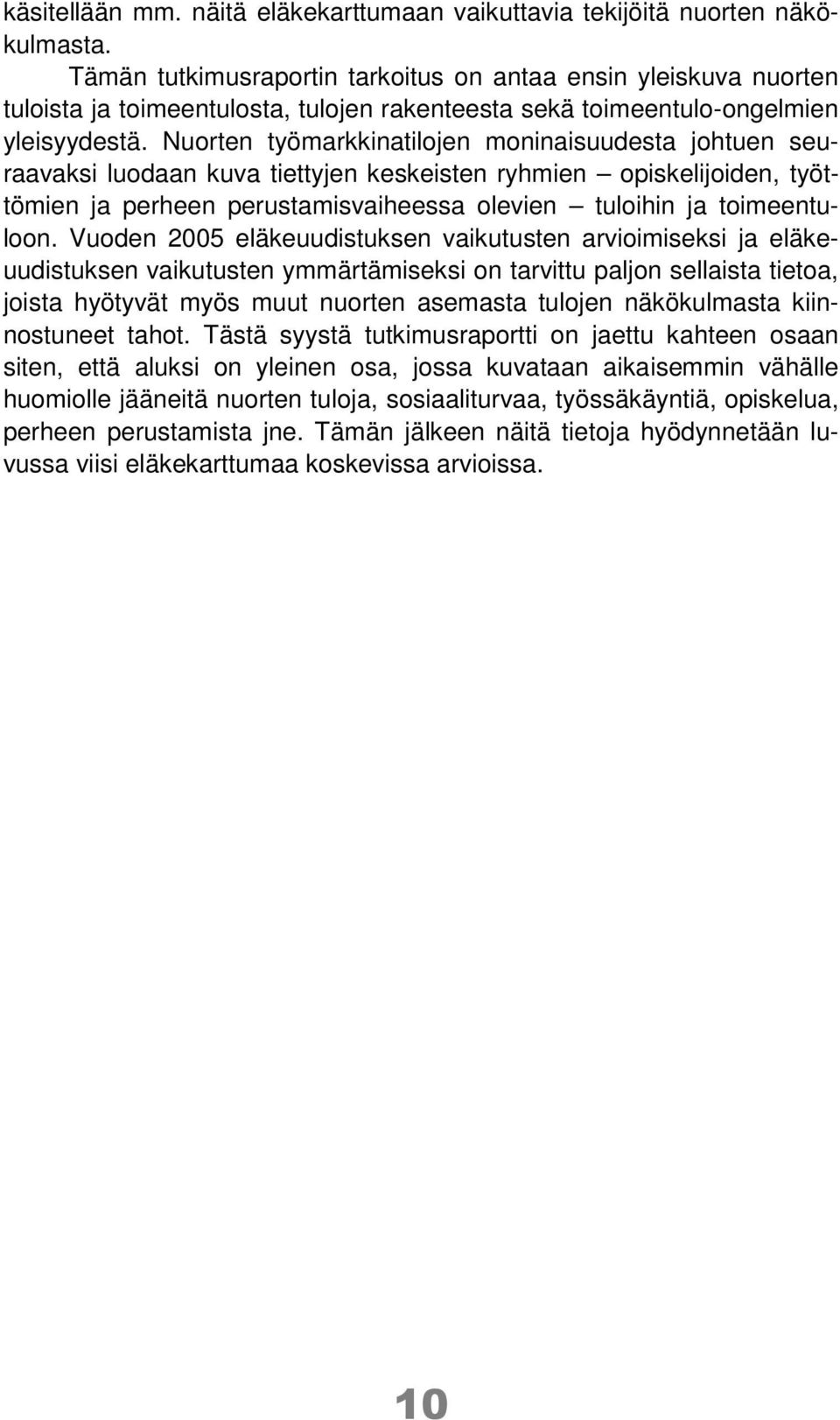 Nuorten työmarkkinatilojen moninaisuudesta johtuen seuraavaksi luodaan kuva tiettyjen keskeisten ryhmien opiskelijoiden, työttömien ja perheen perustamisvaiheessa olevien tuloihin ja toimeentuloon.
