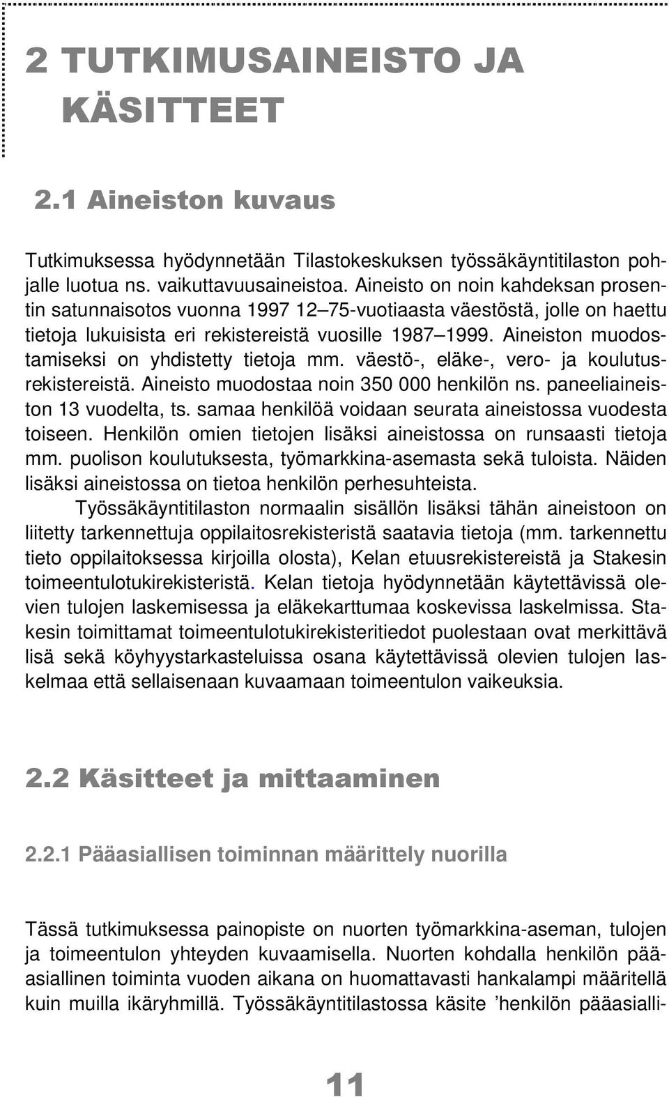 Aineiston muodostamiseksi on yhdistetty tietoja mm. väestö-, eläke-, vero- ja koulutusrekistereistä. Aineisto muodostaa noin 350 000 henkilön ns. paneeliaineiston 13 vuodelta, ts.