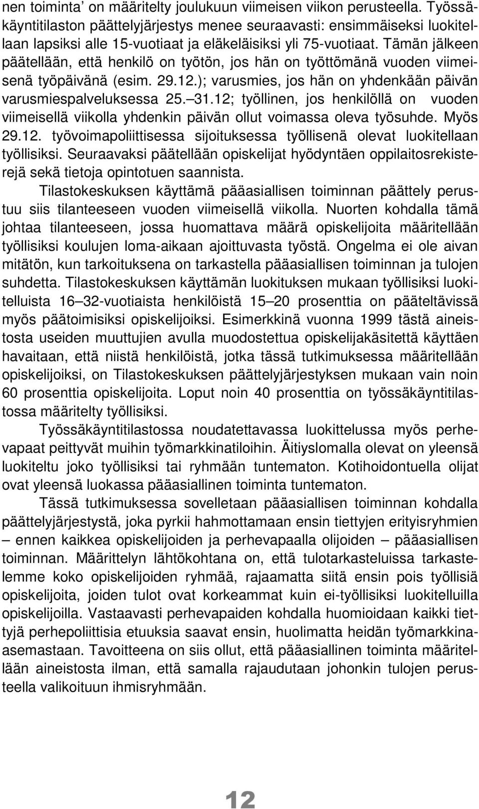 Tämän jälkeen päätellään, että henkilö on työtön, jos hän on työttömänä vuoden viimeisenä työpäivänä (esim. 29.12.); varusmies, jos hän on yhdenkään päivän varusmiespalveluksessa 25. 31.