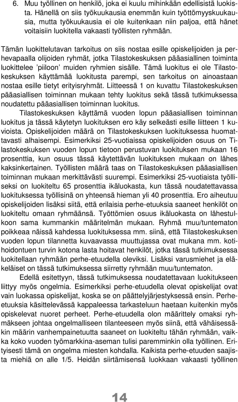 Tämän luokittelutavan tarkoitus on siis nostaa esille opiskelijoiden ja perhevapaalla olijoiden ryhmät, jotka Tilastokeskuksen pääasiallinen toiminta luokittelee piiloon muiden ryhmien sisälle.