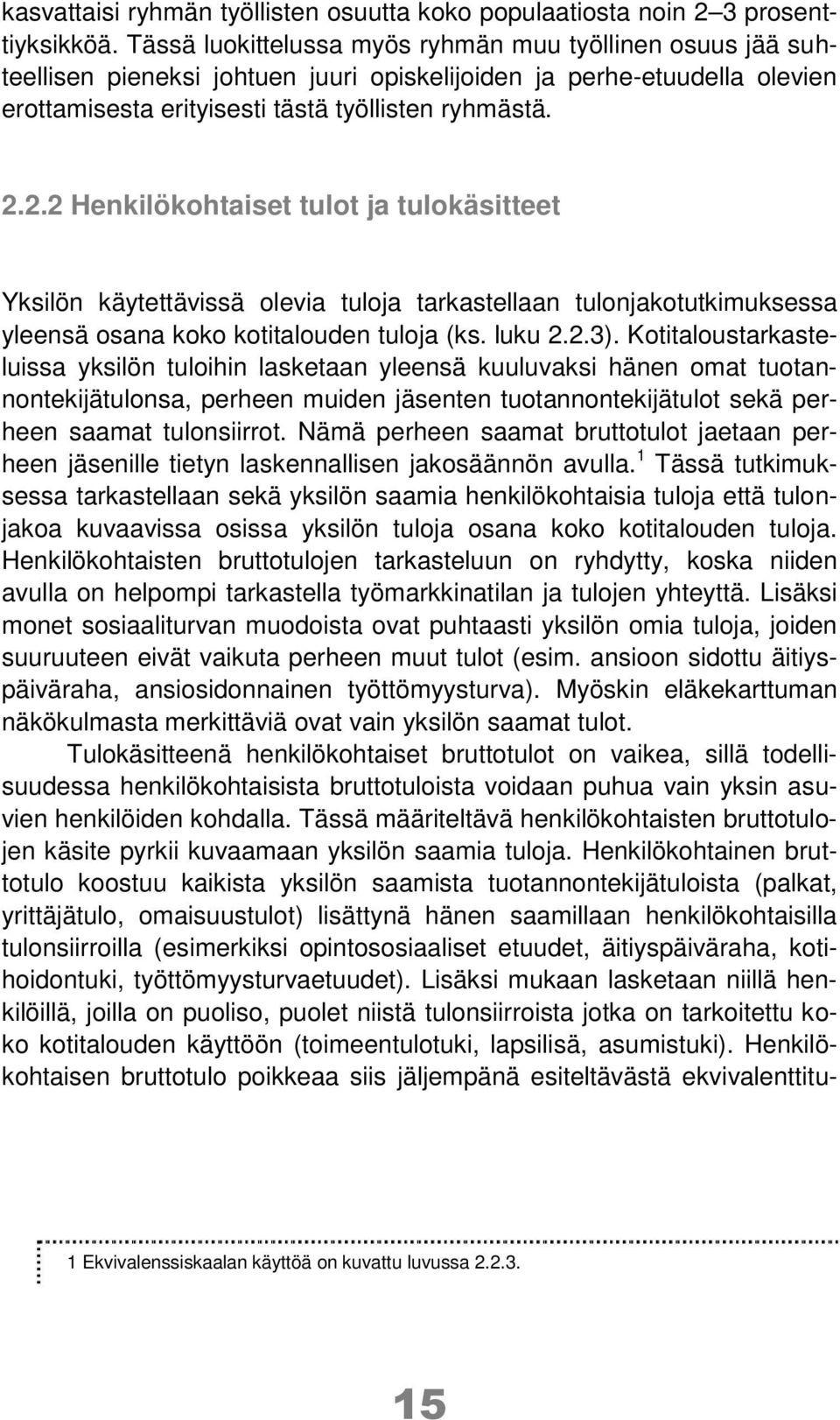 2.2 Henkilökohtaiset tulot ja tulokäsitteet Yksilön käytettävissä olevia tuloja tarkastellaan tulonjakotutkimuksessa yleensä osana koko kotitalouden tuloja (ks. luku 2.2.3).