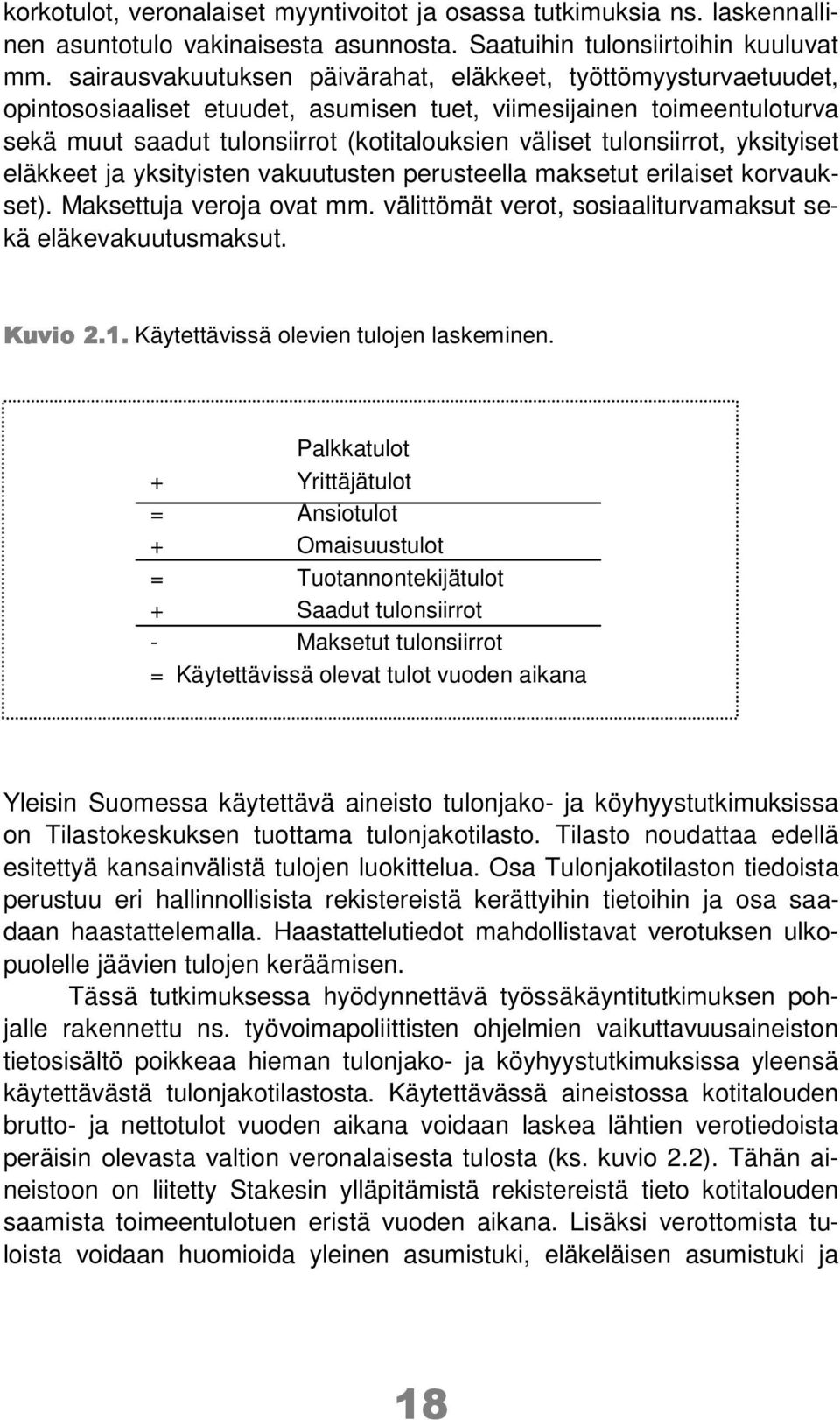tulonsiirrot, yksityiset eläkkeet ja yksityisten vakuutusten perusteella maksetut erilaiset korvaukset). Maksettuja veroja ovat mm. välittömät verot, sosiaaliturvamaksut sekä eläkevakuutusmaksut.
