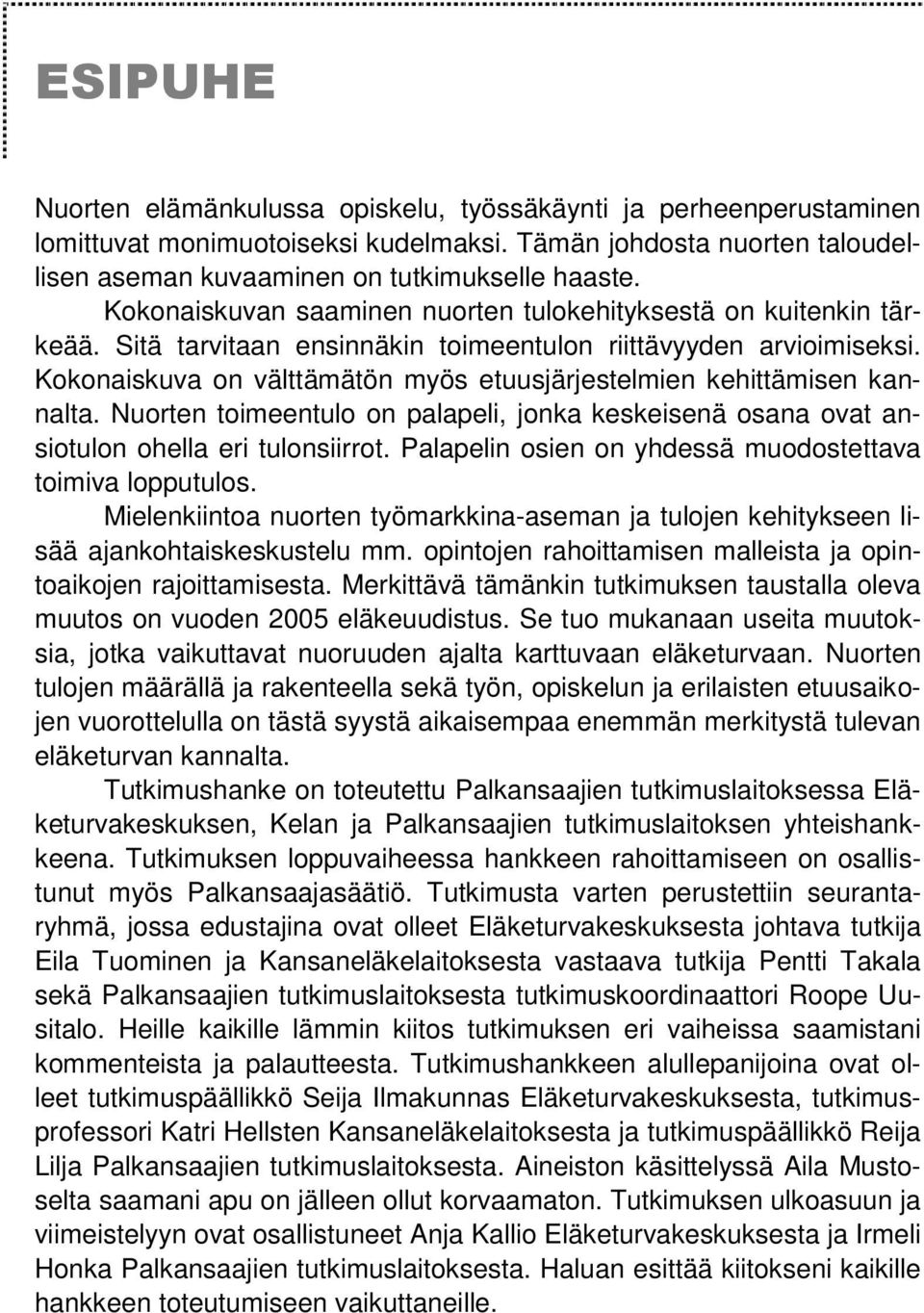 Kokonaiskuva on välttämätön myös etuusjärjestelmien kehittämisen kannalta. Nuorten toimeentulo on palapeli, jonka keskeisenä osana ovat ansiotulon ohella eri tulonsiirrot.