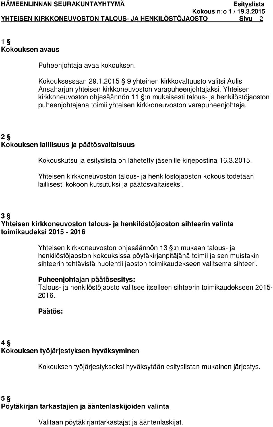 2 Kokouksen laillisuus ja päätösvaltaisuus Kokouskutsu ja esityslista on lähetetty ille kirjepostina 16.3.2015.