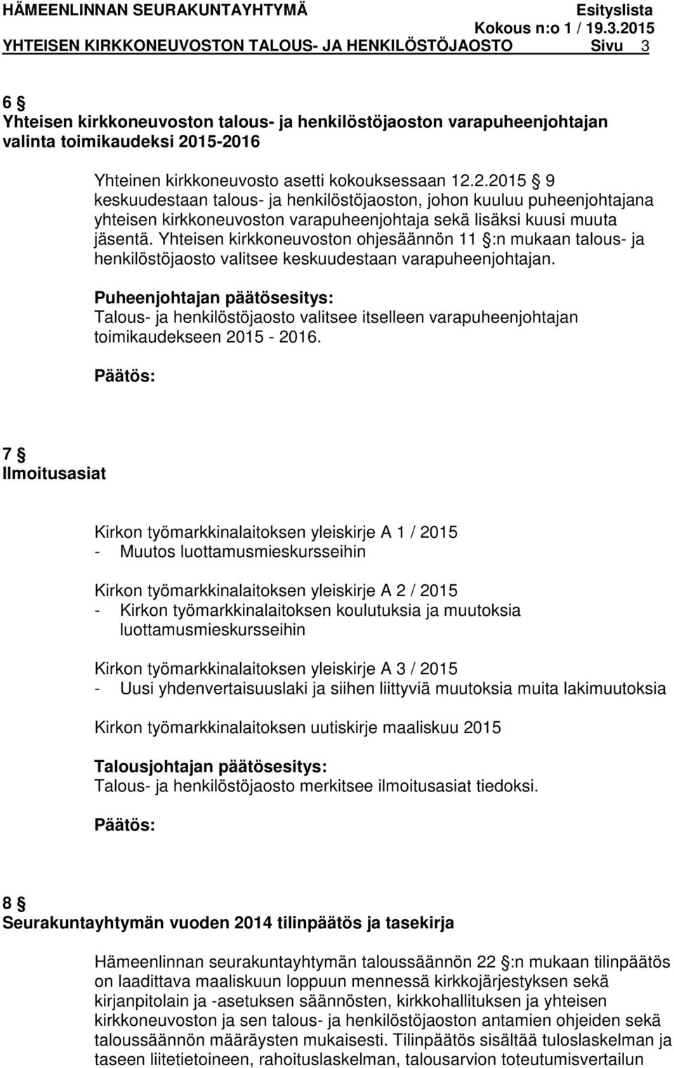 Yhteisen kirkkoneuvoston ohjesäännön 11 :n mukaan talous- ja henkilöstöjaosto valitsee keskuudestaan varapuheenjohtajan.