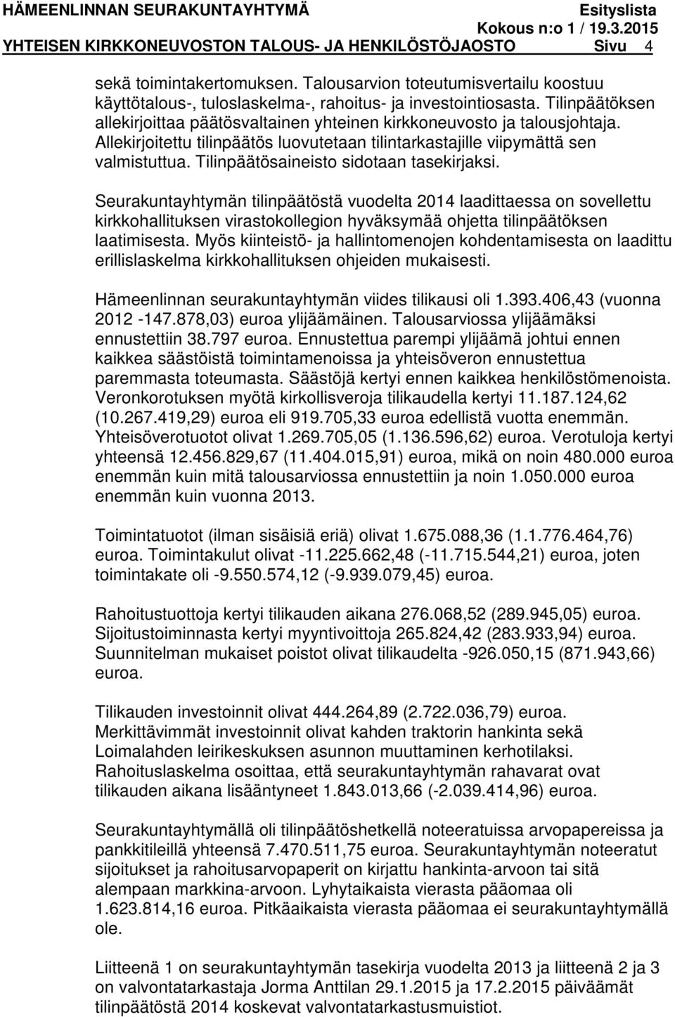 Tilinpäätösaineisto sidotaan tasekirjaksi. Seurakuntayhtymän tilinpäätöstä vuodelta 2014 laadittaessa on sovellettu kirkkohallituksen virastokollegion hyväksymää ohjetta tilinpäätöksen laatimisesta.