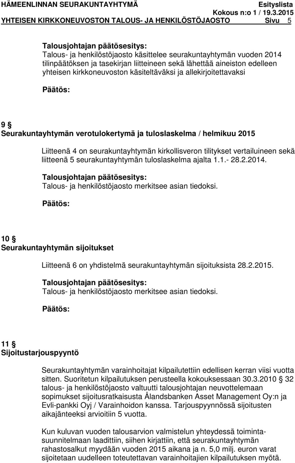 tilitykset vertailuineen sekä liitteenä 5 seurakuntayhtymän tuloslaskelma ajalta 1.1.- 28.2.2014. Talous- ja henkilöstöjaosto merkitsee asian tiedoksi.