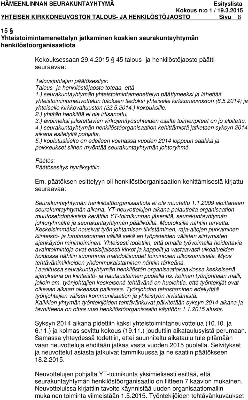 ) seurakuntayhtymän yhteistoimintamenettelyn päättyneeksi ja lähettää yhteistoimintaneuvottelun tuloksen tiedoksi yhteiselle kirkkoneuvoston (8.5.2014) ja yhteiselle kirkkovaltuuston (22.5.2014.) kokouksille.