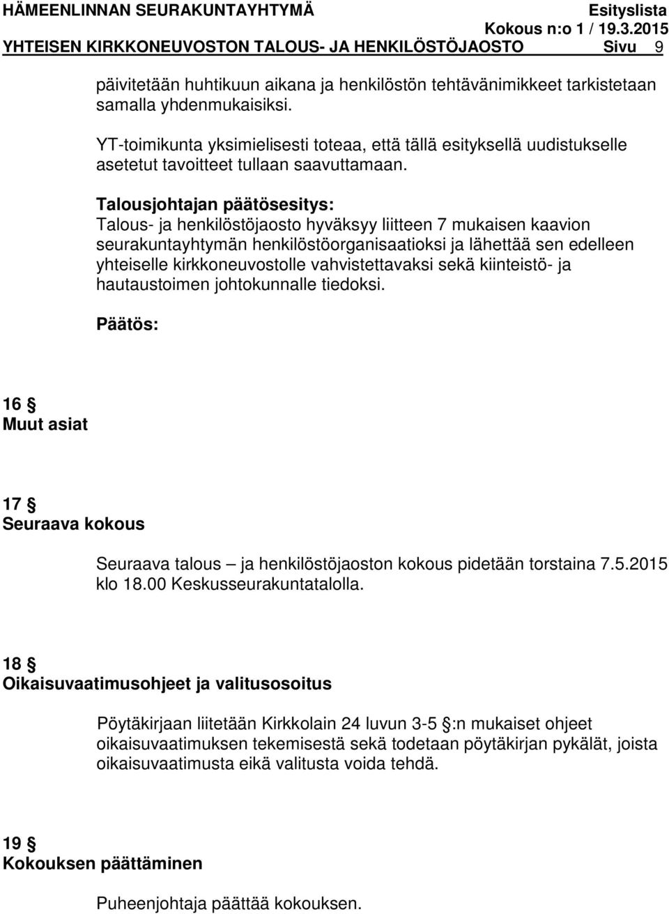 Talous- ja henkilöstöjaosto hyväksyy liitteen 7 mukaisen kaavion seurakuntayhtymän henkilöstöorganisaatioksi ja lähettää sen edelleen yhteiselle kirkkoneuvostolle vahvistettavaksi sekä kiinteistö- ja