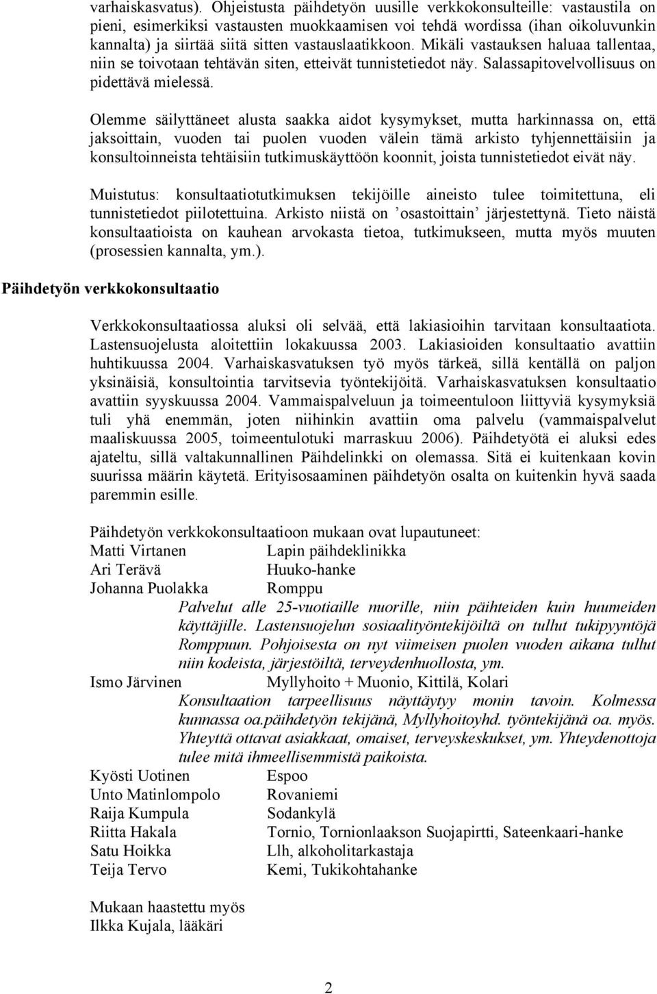 Mikäli vastauksen haluaa tallentaa, niin se toivotaan tehtävän siten, etteivät tunnistetiedot näy. Salassapitovelvollisuus on pidettävä mielessä.