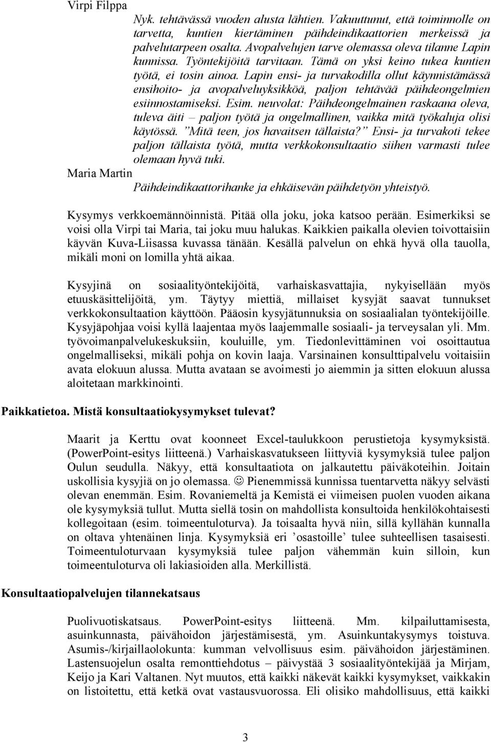 Lapin ensi- ja turvakodilla ollut käynnistämässä ensihoito- ja avopalveluyksikköä, paljon tehtävää päihdeongelmien esiinnostamiseksi. Esim.