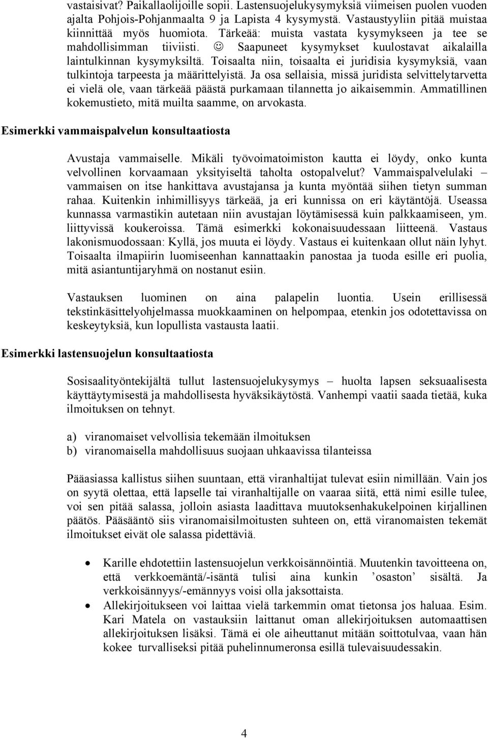 Toisaalta niin, toisaalta ei juridisia kysymyksiä, vaan tulkintoja tarpeesta ja määrittelyistä.