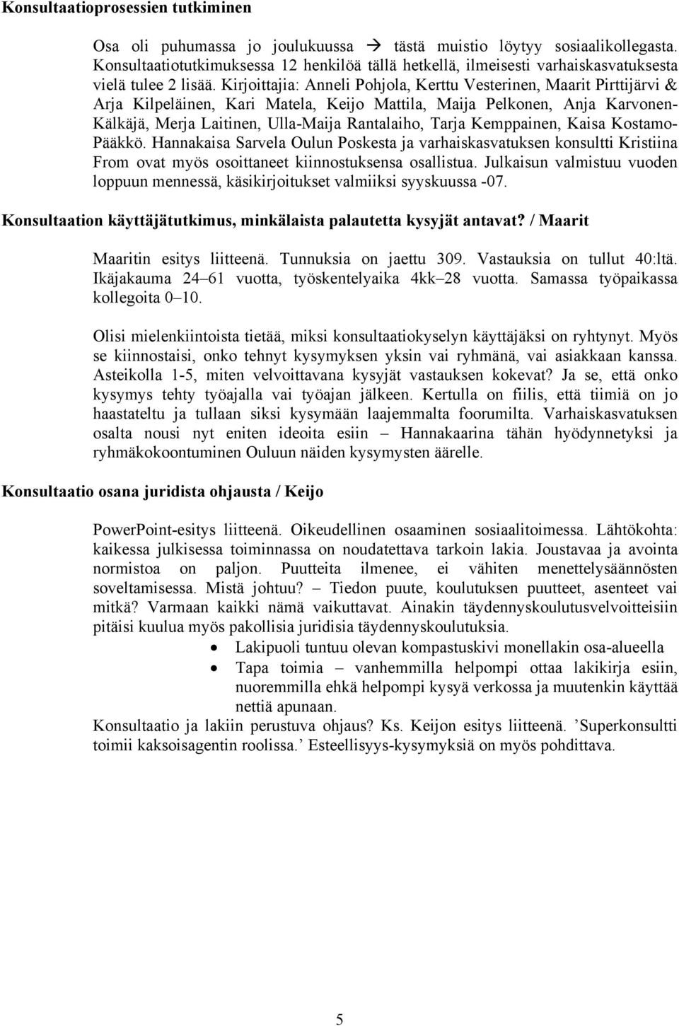 Kirjoittajia: Anneli Pohjola, Kerttu Vesterinen, Maarit Pirttijärvi & Arja Kilpeläinen, Kari Matela, Keijo Mattila, Maija Pelkonen, Anja Karvonen- Kälkäjä, Merja Laitinen, Ulla-Maija Rantalaiho,