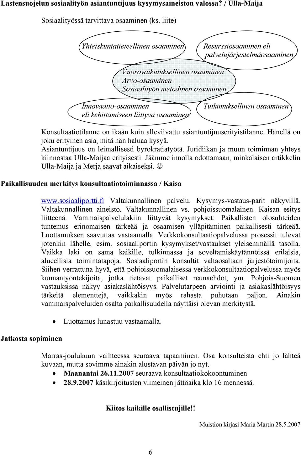 kehittämiseen liittyvä osaaminen Tutkimuksellinen osaaminen Konsultaatiotilanne on ikään kuin alleviivattu asiantuntijuuserityistilanne. Hänellä on joku erityinen asia, mitä hän haluaa kysyä.