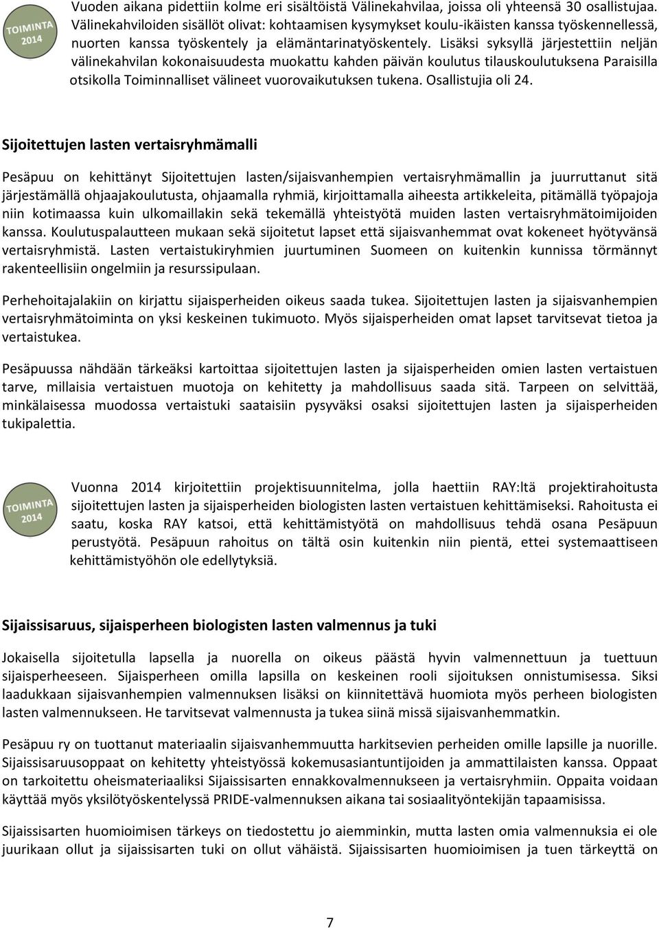 Lisäksi syksyllä järjestettiin neljän välinekahvilan kokonaisuudesta muokattu kahden päivän koulutus tilauskoulutuksena Paraisilla otsikolla Toiminnalliset välineet vuorovaikutuksen tukena.