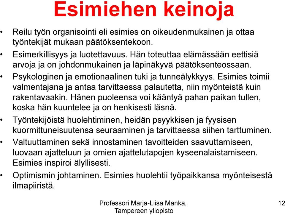 Esimies toimii valmentajana ja antaa tarvittaessa palautetta, niin myönteistä kuin rakentavaakin. Hänen puoleensa voi kääntyä pahan paikan tullen, koska hän kuuntelee ja on henkisesti läsnä.