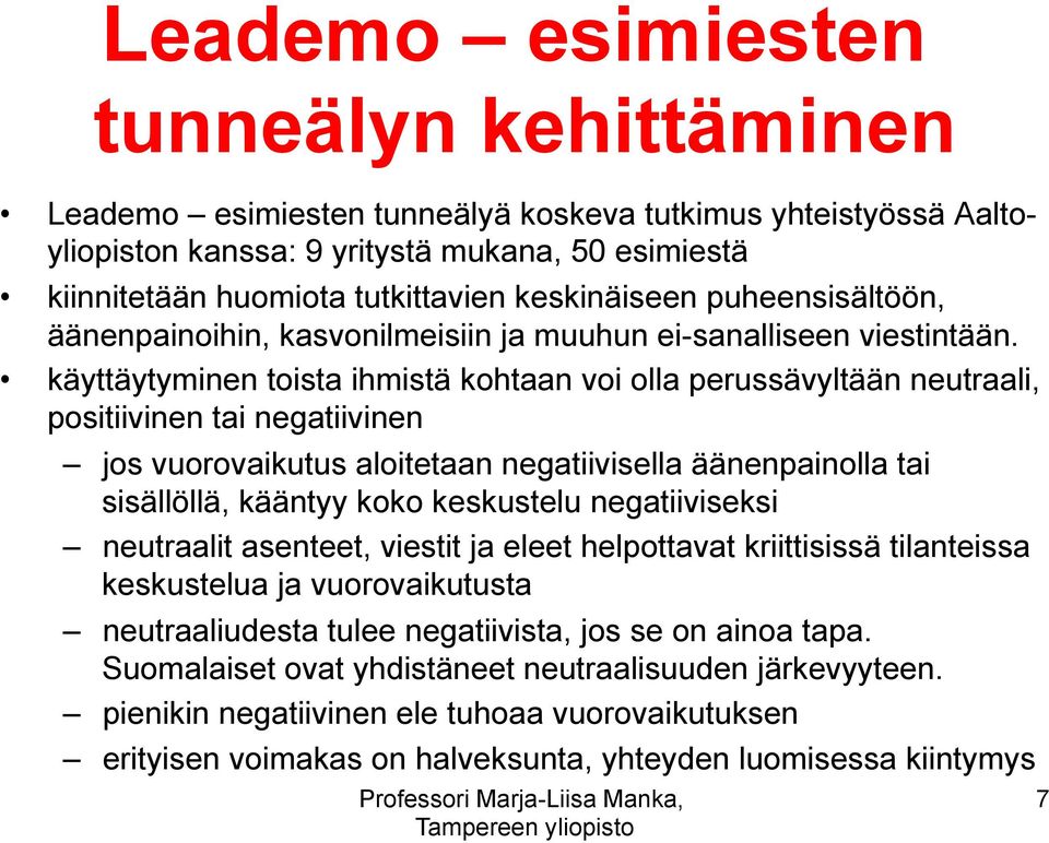 käyttäytyminen toista ihmistä kohtaan voi olla perussävyltään neutraali, positiivinen tai negatiivinen jos vuorovaikutus aloitetaan negatiivisella äänenpainolla tai sisällöllä, kääntyy koko