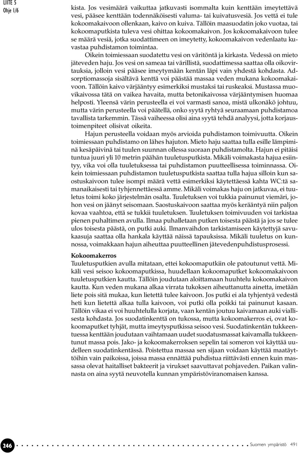 Jos kokoomakaivoon tulee se määrä vesiä, jotka suodattimeen on imeytetty, kokoomakaivon vedenlaatu kuvastaa puhdistamon toimintaa. Oikein toimiessaan suodatettu vesi on väritöntä ja kirkasta.