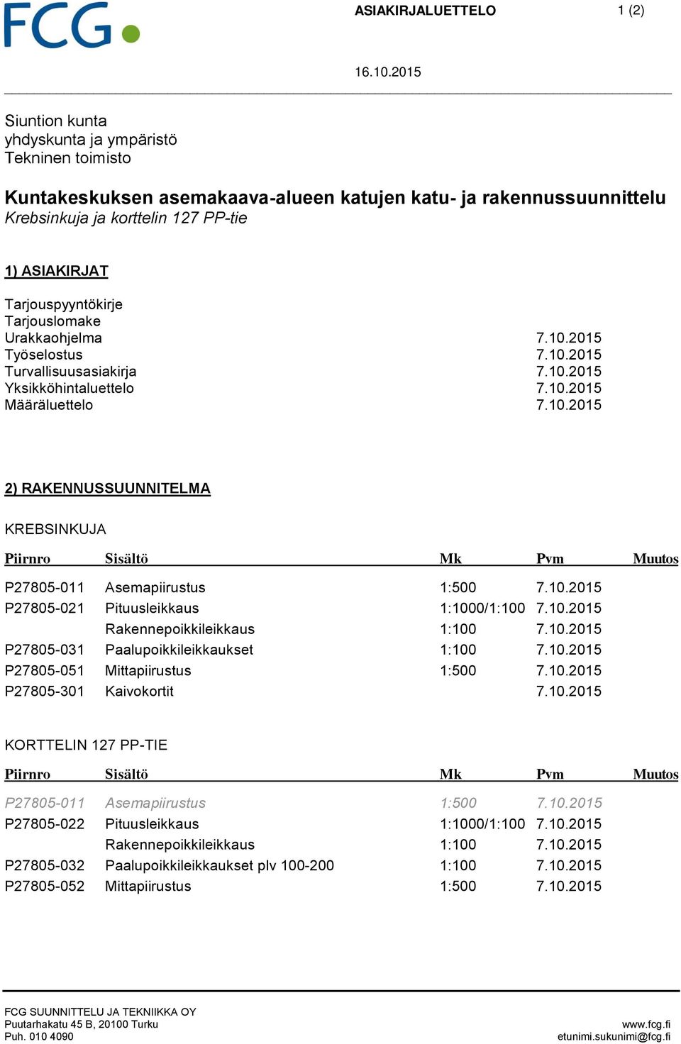 Tarjouspyyntökirje Tarjouslomake Urakkaohjelma 7.10.2015 Työselostus 7.10.2015 Turvallisuusasiakirja 7.10.2015 Yksikköhintaluettelo 7.10.2015 Määräluettelo 7.10.2015 2) RAKENNUSSUUNNITELMA KREBSINKUJA Piirnro Sisältö Mk Pvm Muutos P27805-011 Asemapiirustus 1:500 7.