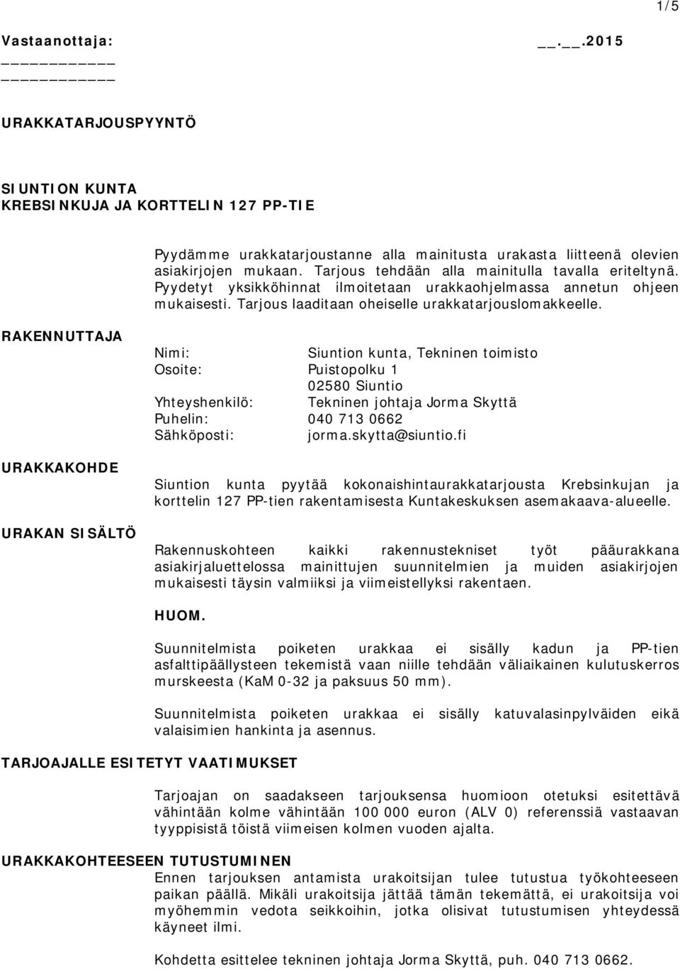 RAKENNUTTAJA URAKKAKOHDE URAKAN SISÄLTÖ Nimi: Siuntion kunta, Tekninen toimisto Osoite: Puistopolku 1 02580 Siuntio Yhteyshenkilö: Tekninen johtaja Jorma Skyttä Puhelin: 040 713 0662 Sähköposti: