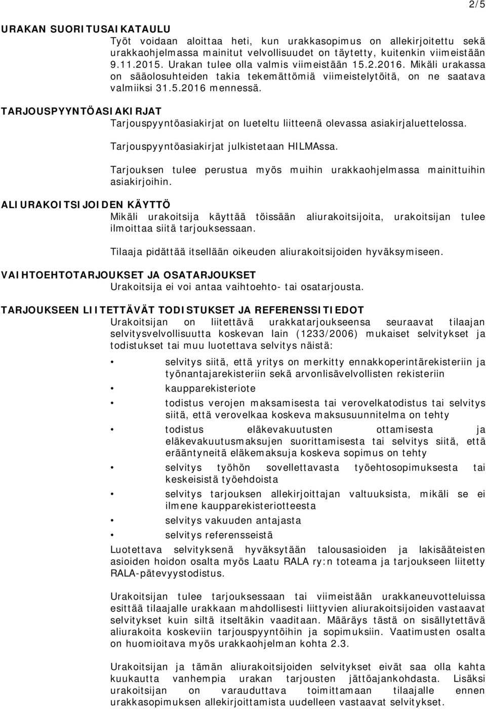 TARJOUSPYYNTÖASIAKIRJAT Tarjouspyyntöasiakirjat on lueteltu liitteenä olevassa asiakirjaluettelossa. Tarjouspyyntöasiakirjat julkistetaan HILMAssa.