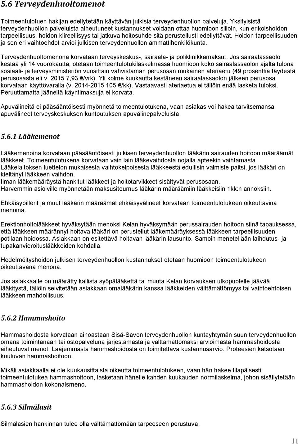 edellyttävät. Hoidon tarpeellisuuden ja sen eri vaihtoehdot arvioi julkisen terveydenhuollon ammattihenkilökunta. Terveydenhuoltomenona korvataan terveyskeskus-, sairaala- ja poliklinikkamaksut.