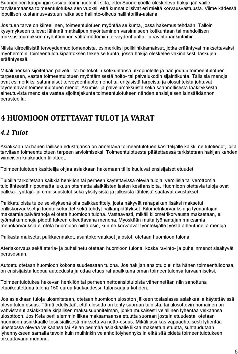 Tällöin kysymykseen tulevat lähinnä matkalipun myöntäminen varsinaiseen kotikuntaan tai mahdollisen maksusitoumuksen myöntäminen välttämättömiin terveydenhuolto- ja ravintohankintoihin.