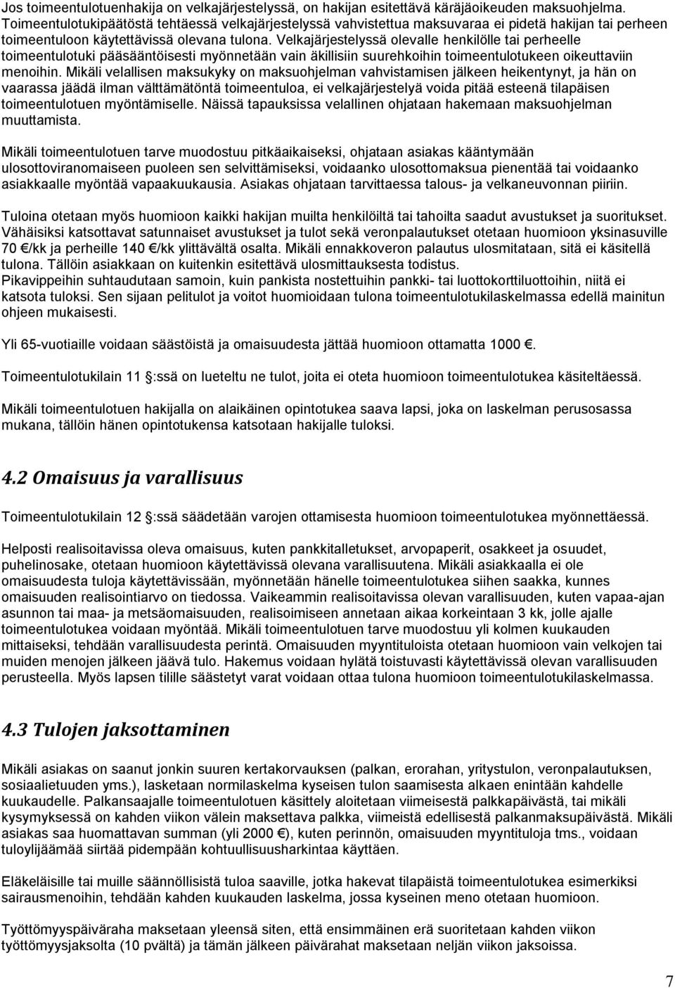 Velkajärjestelyssä olevalle henkilölle tai perheelle toimeentulotuki pääsääntöisesti myönnetään vain äkillisiin suurehkoihin toimeentulotukeen oikeuttaviin menoihin.