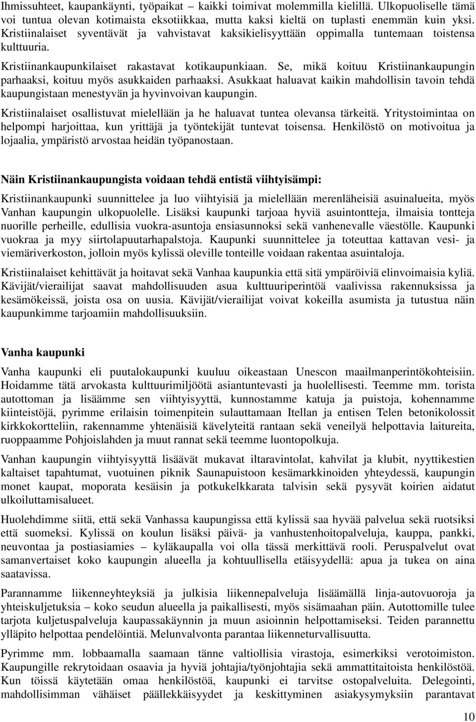 Se, mikä koituu Kristiinankaupungin parhaaksi, koituu myös asukkaiden parhaaksi. Asukkaat haluavat kaikin mahdollisin tavoin tehdä kaupungistaan menestyvän ja hyvinvoivan kaupungin.