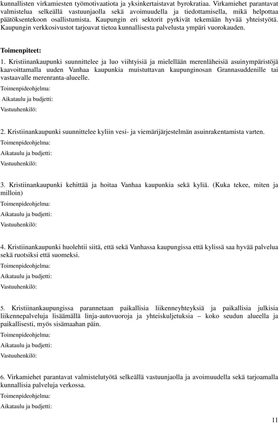 Kaupungin eri sektorit pyrkivät tekemään hyvää yhteistyötä. Kaupungin verkkosivustot tarjoavat tietoa kunnallisesta palvelusta ympäri vuorokauden. Toimenpiteet: 1.