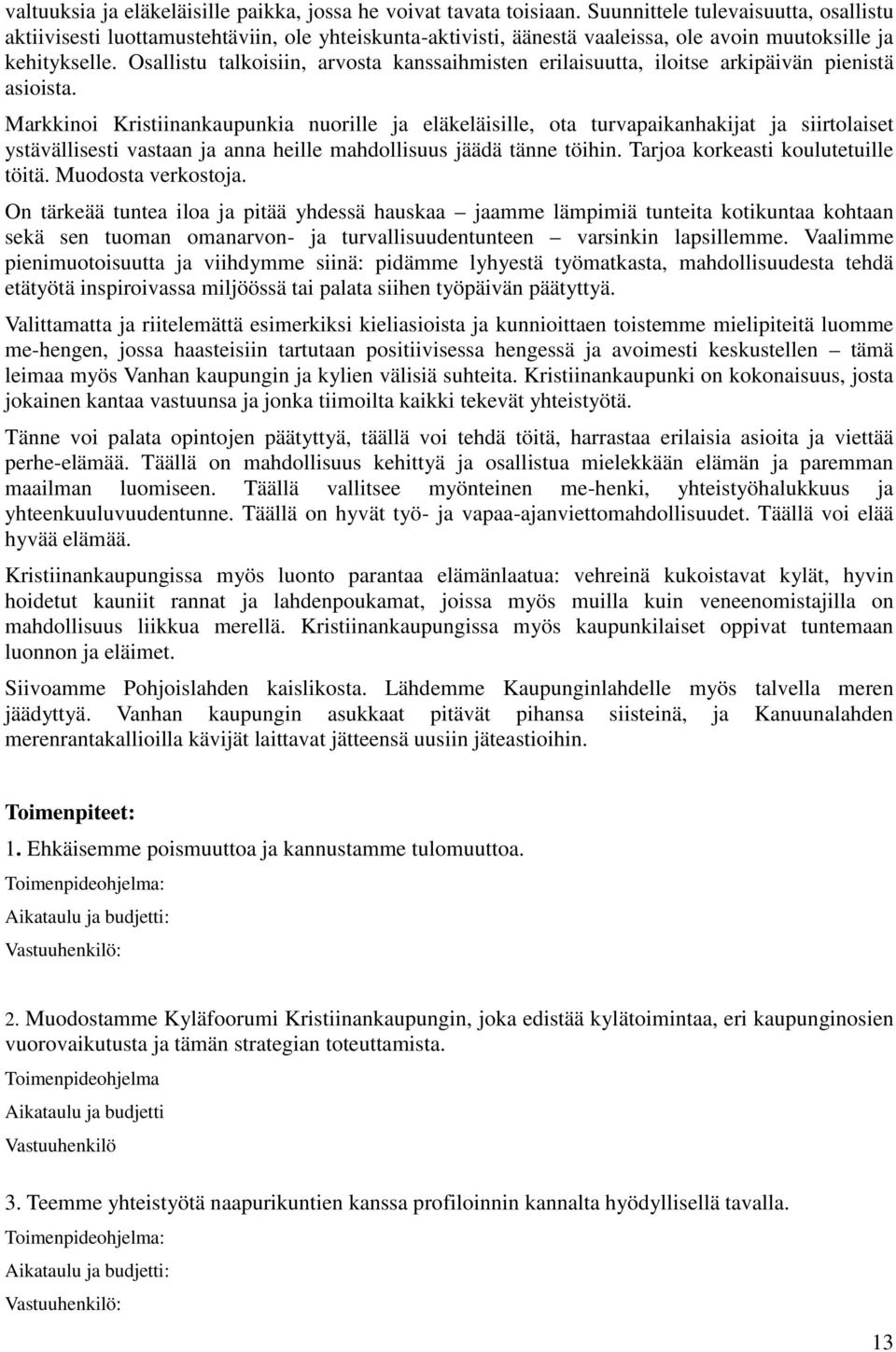 Osallistu talkoisiin, arvosta kanssaihmisten erilaisuutta, iloitse arkipäivän pienistä asioista.