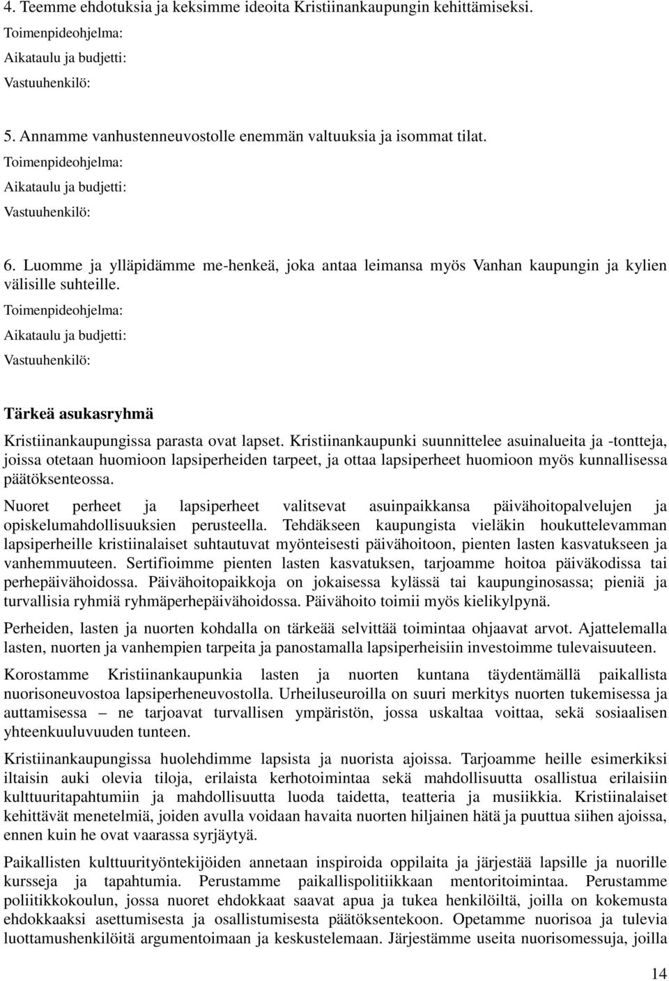 Kristiinankaupunki suunnittelee asuinalueita ja -tontteja, joissa otetaan huomioon lapsiperheiden tarpeet, ja ottaa lapsiperheet huomioon myös kunnallisessa päätöksenteossa.