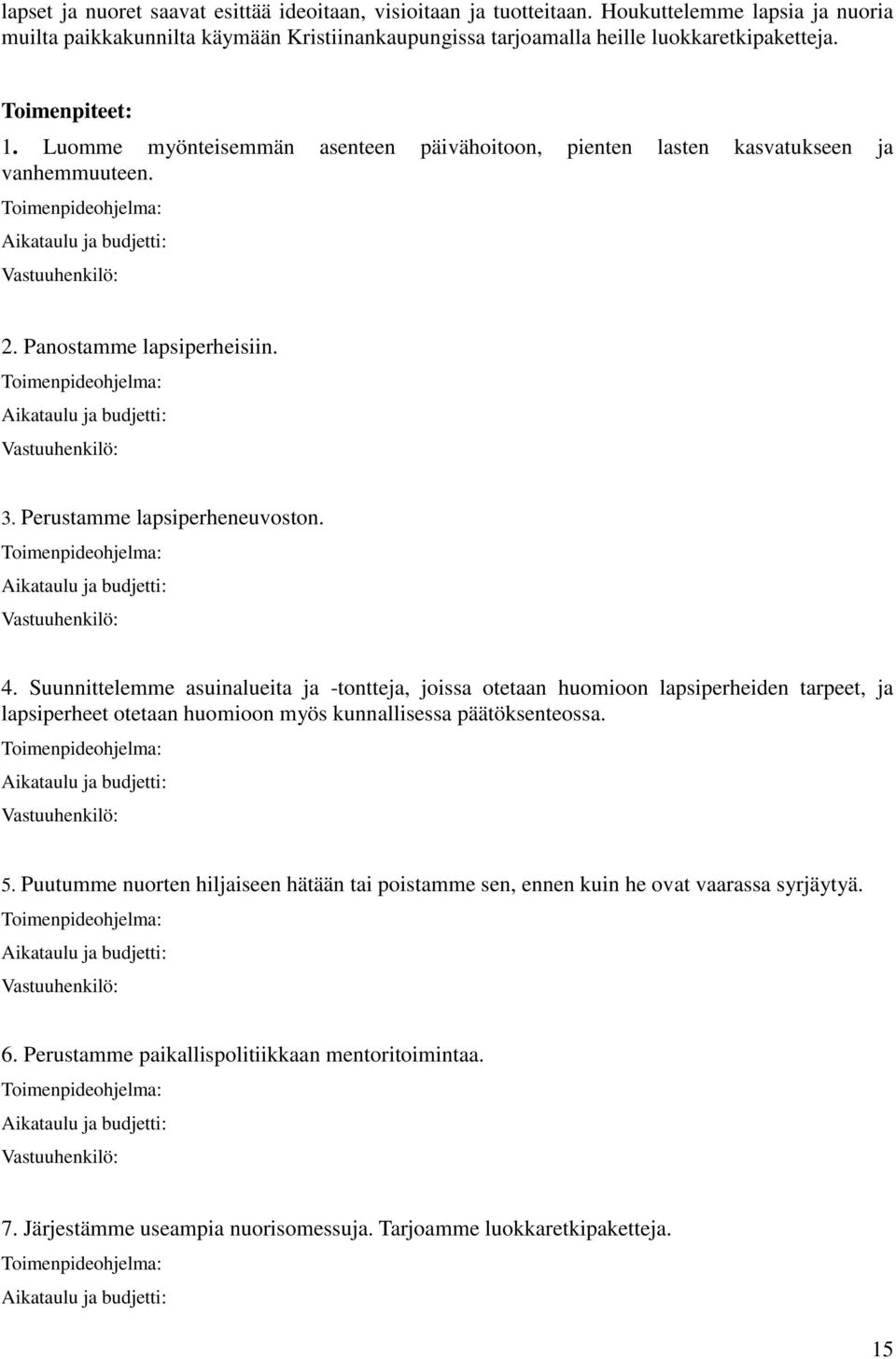 Luomme myönteisemmän asenteen päivähoitoon, pienten lasten kasvatukseen ja vanhemmuuteen. 2. Panostamme lapsiperheisiin. 3. Perustamme lapsiperheneuvoston. 4.