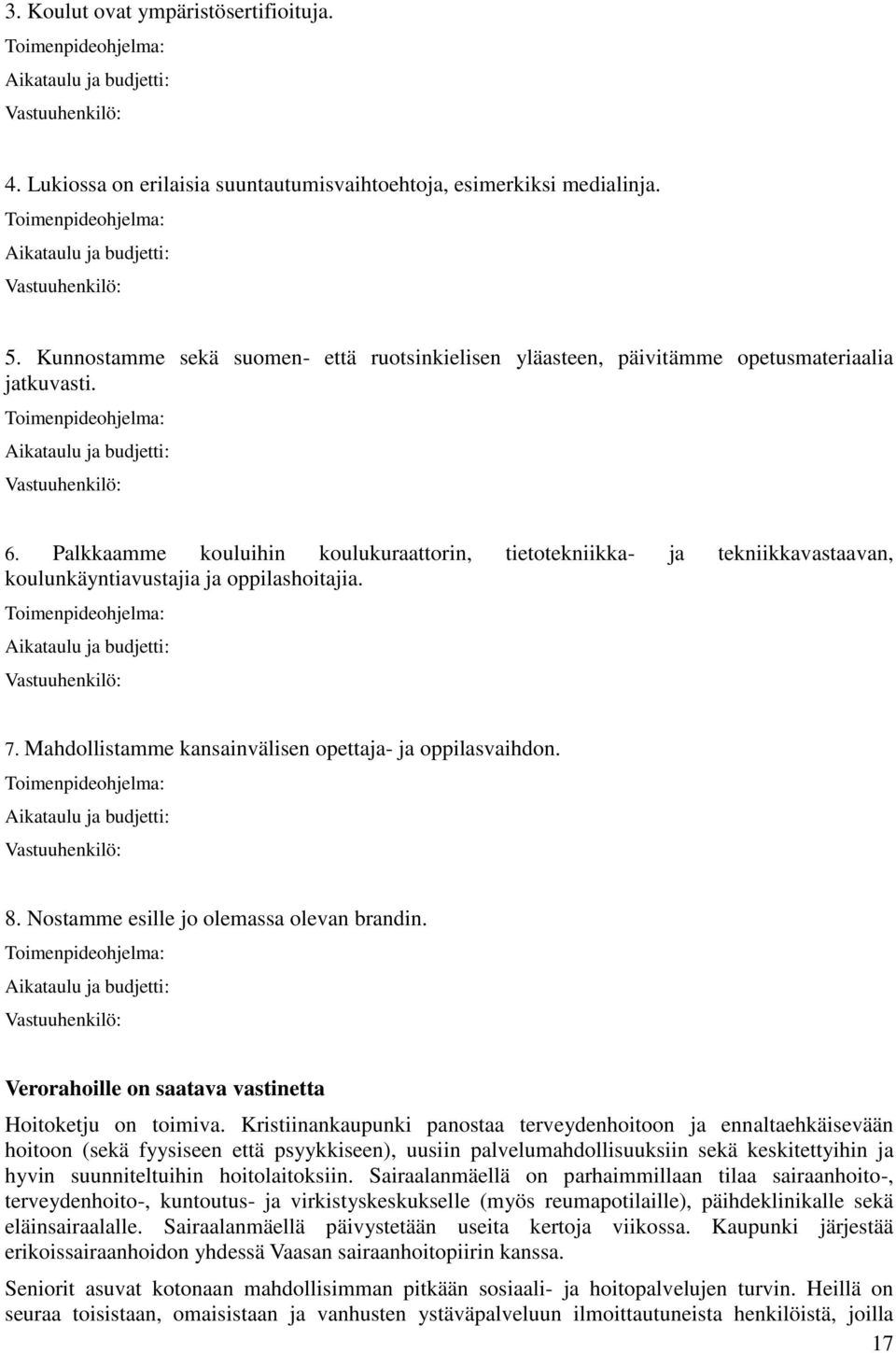 Palkkaamme kouluihin koulukuraattorin, tietotekniikka- ja tekniikkavastaavan, koulunkäyntiavustajia ja oppilashoitajia. 7. Mahdollistamme kansainvälisen opettaja- ja oppilasvaihdon. 8.