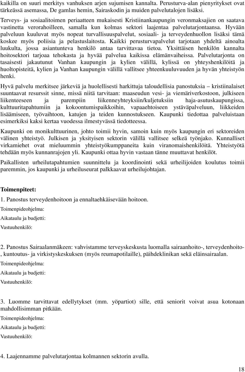 Hyvään palveluun kuuluvat myös nopeat turvallisuuspalvelut, sosiaali- ja terveydenhuollon lisäksi tämä koskee myös poliisia ja pelastuslaitosta.