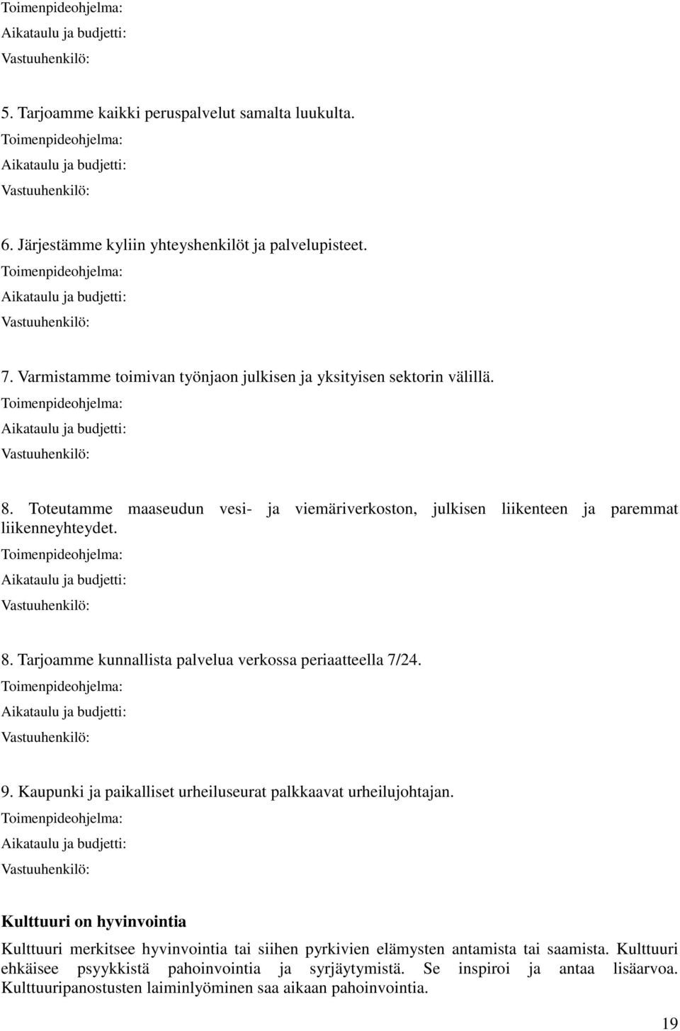 8. Tarjoamme kunnallista palvelua verkossa periaatteella 7/24. 9. Kaupunki ja paikalliset urheiluseurat palkkaavat urheilujohtajan.