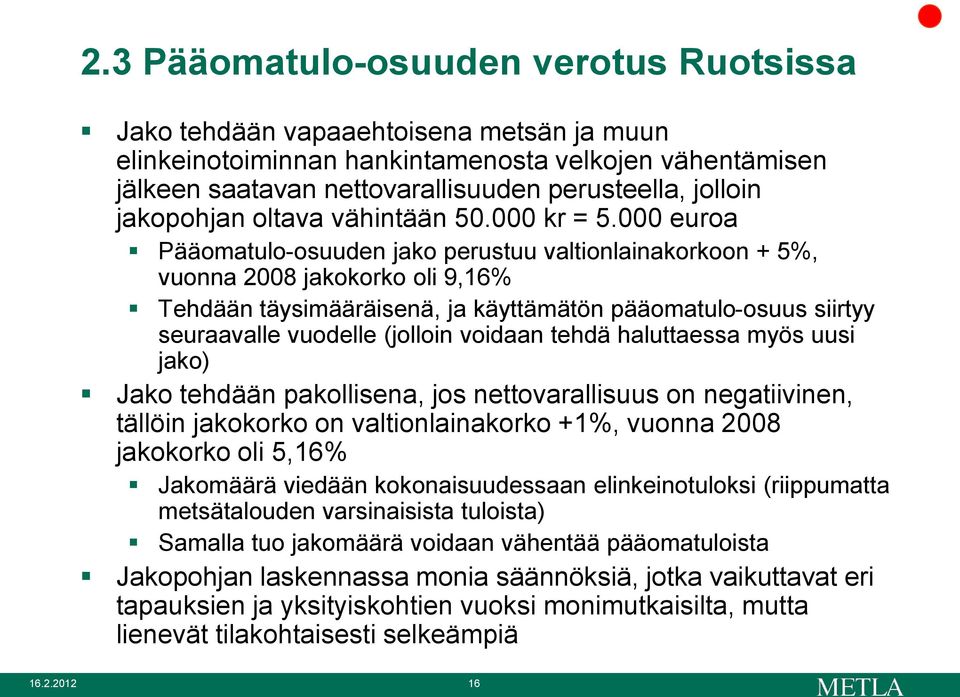 000 euroa Pääomatulo-osuuden jako perustuu valtionlainakorkoon + 5%, vuonna 2008 jakokorko oli 9,16% Tehdään täysimääräisenä, ja käyttämätön pääomatulo-osuus siirtyy seuraavalle vuodelle (jolloin