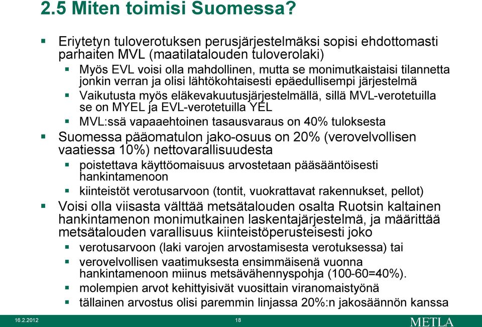 olisi lähtökohtaisesti epäedullisempi järjestelmä Vaikutusta myös eläkevakuutusjärjestelmällä, sillä MVL-verotetuilla se on MYEL ja EVL-verotetuilla YEL MVL:ssä vapaaehtoinen tasausvaraus on 40%