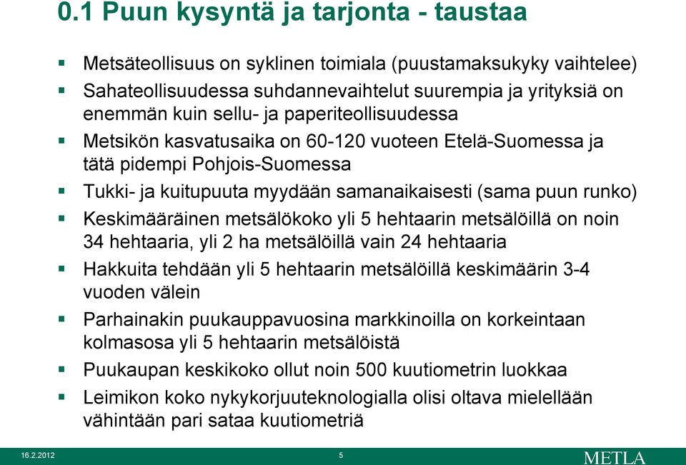 yli 5 hehtaarin metsälöillä on noin 34 hehtaaria, yli 2 ha metsälöillä vain 24 hehtaaria Hakkuita tehdään yli 5 hehtaarin metsälöillä keskimäärin 3-4 vuoden välein Parhainakin puukauppavuosina