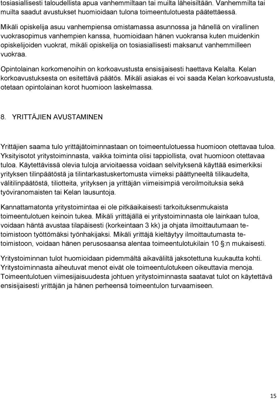 opiskelija on tosiasiallisesti maksanut vanhemmilleen vuokraa. Opintolainan korkomenoihin on korkoavustusta ensisijaisesti haettava Kelalta. Kelan korkoavustuksesta on esitettävä päätös.