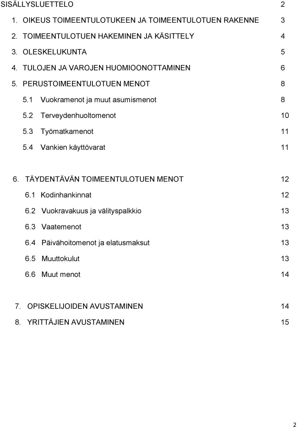 3 Työmatkamenot 11 5.4 Vankien käyttövarat 11 6. TÄYDENTÄVÄN TOIMEENTULOTUEN MENOT 12 6.1 Kodinhankinnat 12 6.