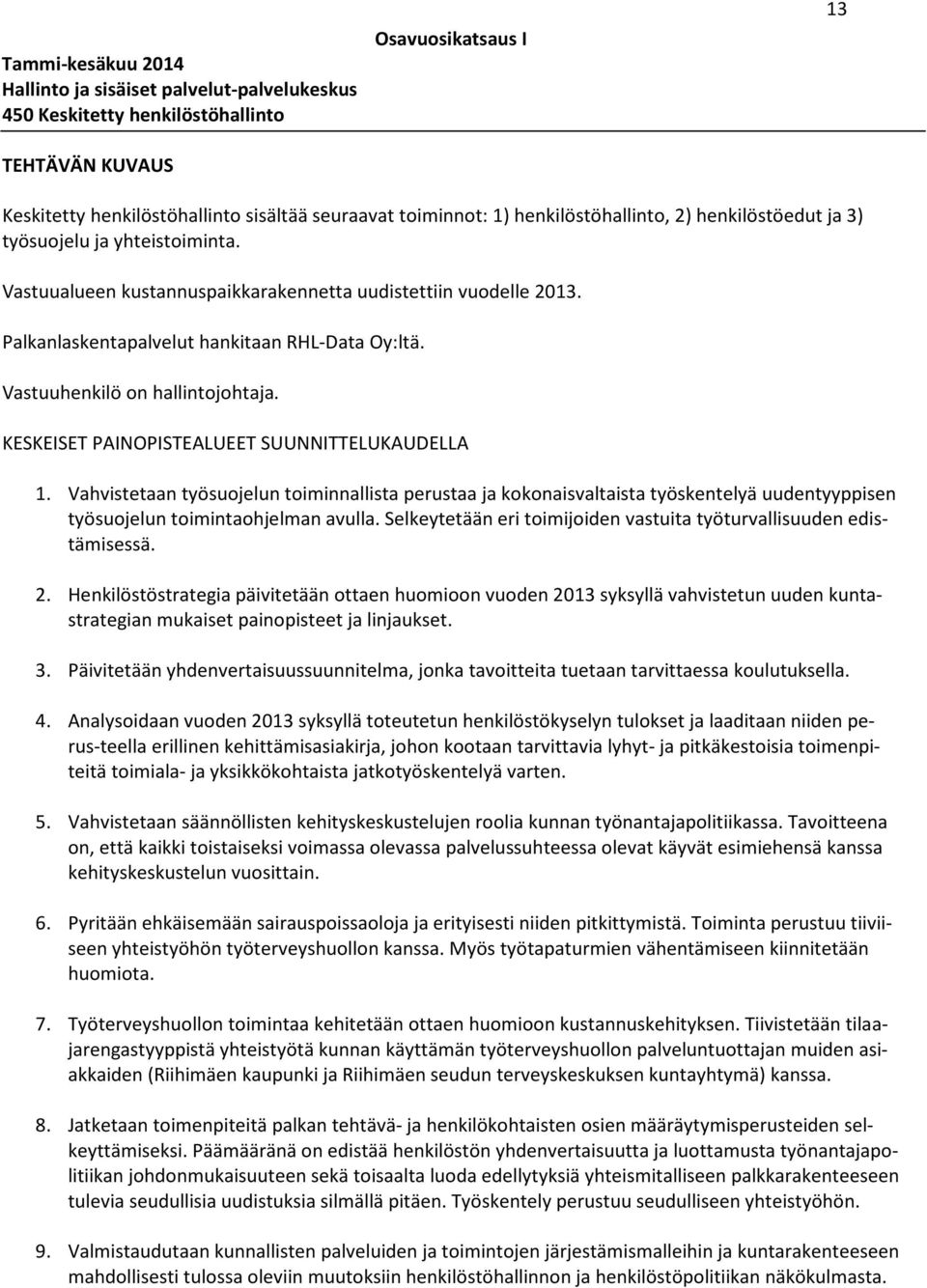 KESKEISET PAINOPISTEALUEET SUUNNITTELUKAUDELLA 1. Vahvistetaan työsuojelun toiminnallista perustaa ja kokonaisvaltaista työskentelyä uudentyyppisen työsuojelun toimintaohjelman avulla.