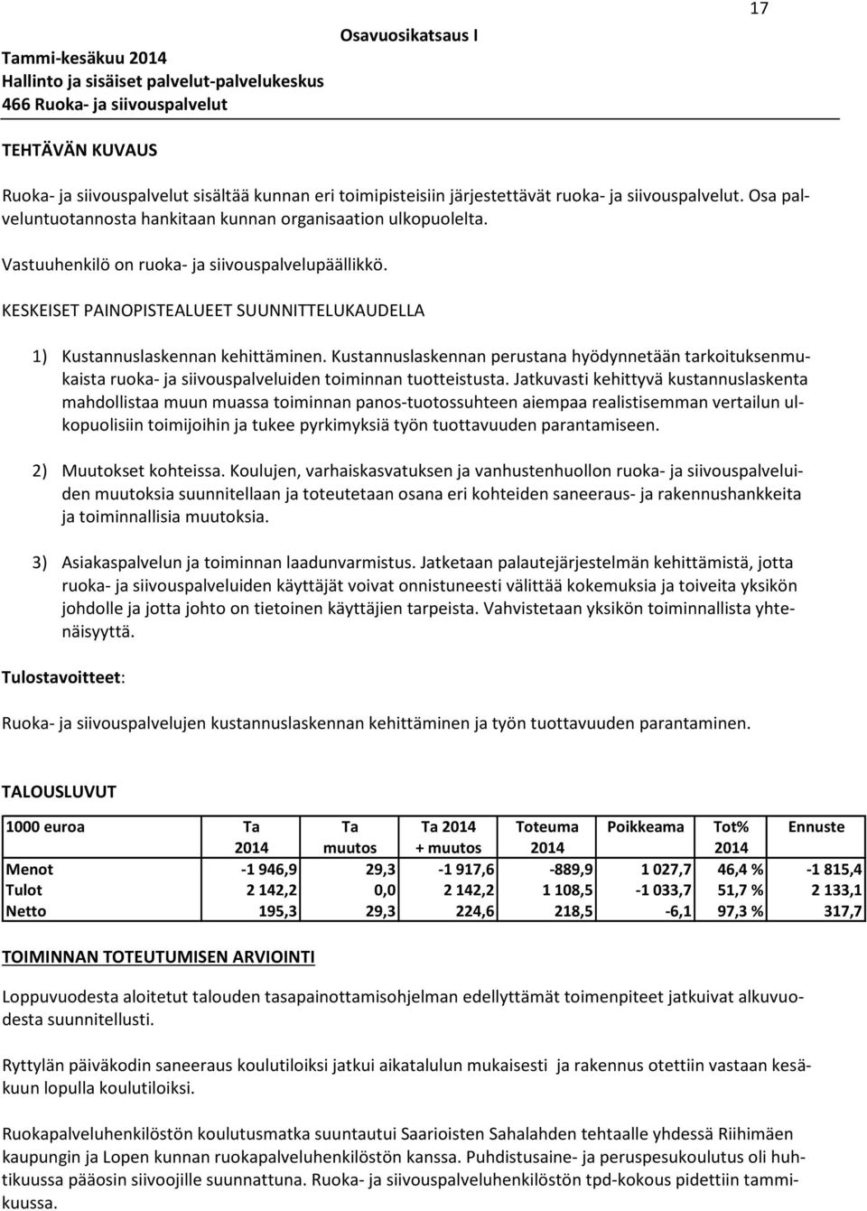 KESKEISET PAINOPISTEALUEET SUUNNITTELUKAUDELLA 1) Kustannuslaskennan kehittäminen. Kustannuslaskennan perustana hyödynnetään tarkoituksenmukaista ruoka- ja siivouspalveluiden toiminnan tuotteistusta.