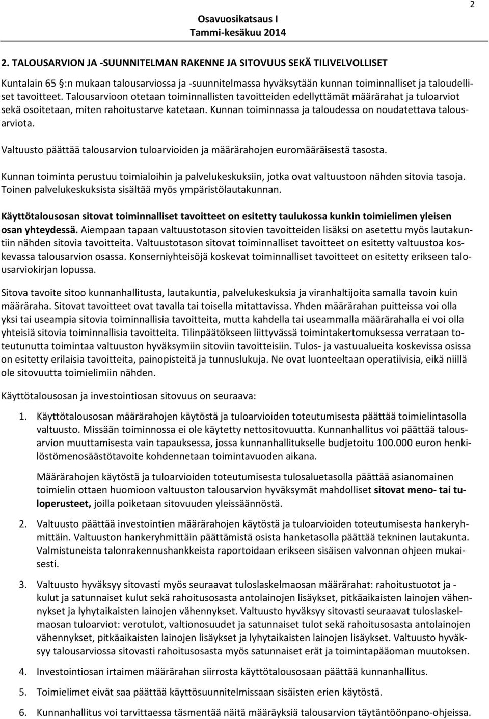 Talousarvioon otetaan toiminnallisten tavoitteiden edellyttämät määrärahat ja tuloarviot sekä osoitetaan, miten rahoitustarve katetaan. Kunnan toiminnassa ja taloudessa on noudatettava talousarviota.