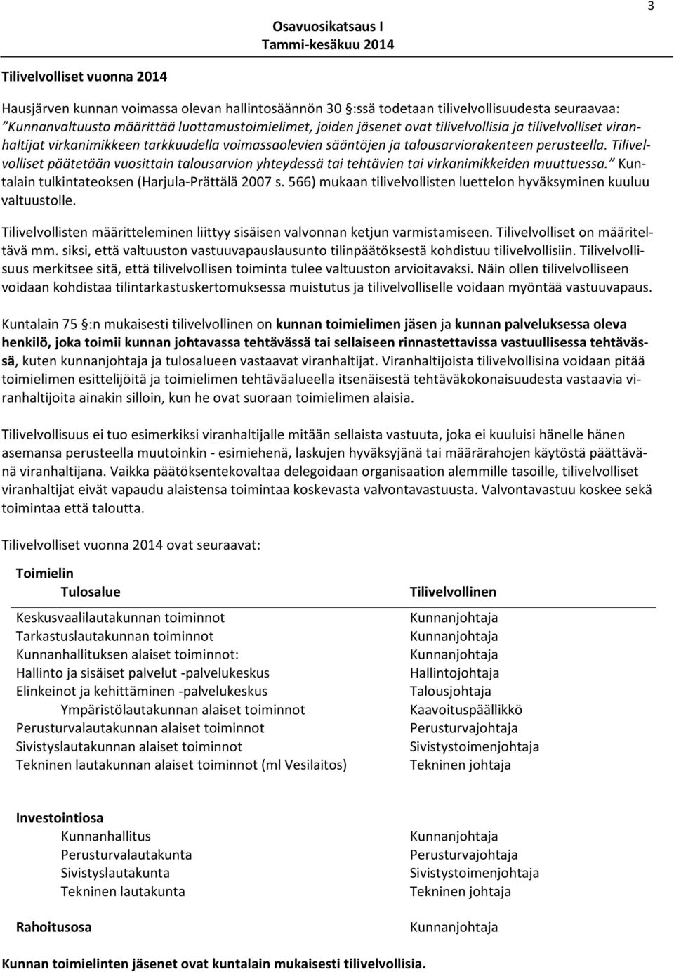 Tilivelvolliset päätetään vuosittain talousarvion yhteydessä tai tehtävien tai virkanimikkeiden muuttuessa. Kuntalain tulkintateoksen (Harjula-Prättälä 2007 s.