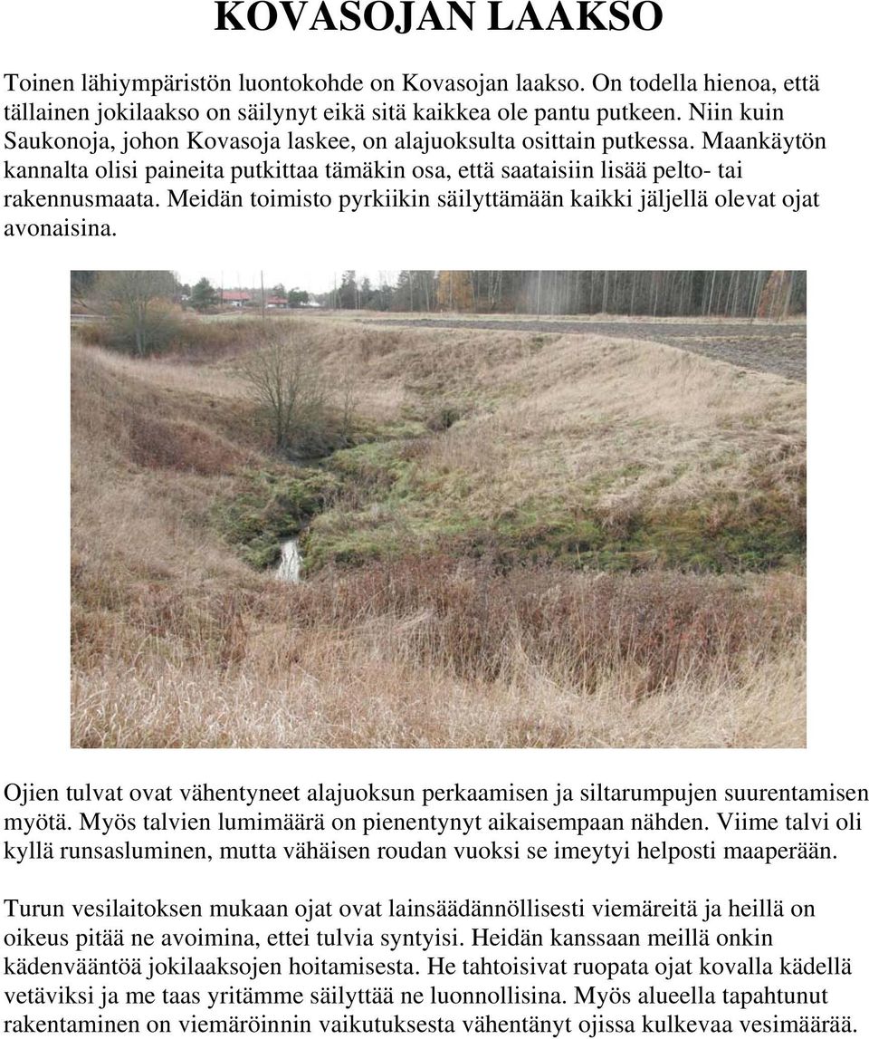 Meidän toimisto pyrkiikin säilyttämään kaikki jäljellä olevat ojat avonaisina. Ojien tulvat ovat vähentyneet alajuoksun perkaamisen ja siltarumpujen suurentamisen myötä.