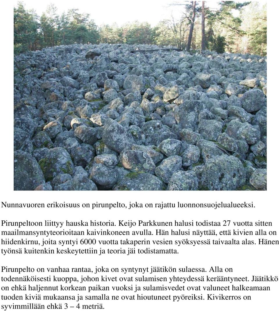 Hän halusi näyttää, että kivien alla on hiidenkirnu, joita syntyi 6000 vuotta takaperin vesien syöksyessä taivaalta alas. Hänen työnsä kuitenkin keskeytettiin ja teoria jäi todistamatta.